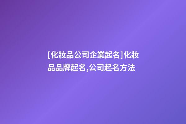 [化妝品公司企業起名]化妝品品牌起名,公司起名方法-第1張-公司起名-玄機派